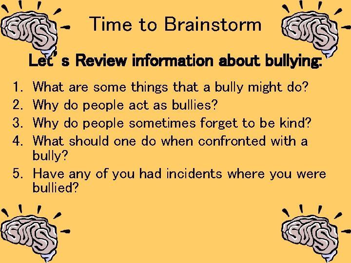 Time to Brainstorm Let’s Review information about bullying: 1. 2. 3. 4. What are
