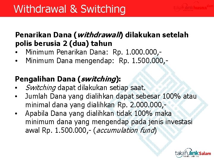 Withdrawal & Switching Penarikan Dana (withdrawall) dilakukan setelah polis berusia 2 (dua) tahun •