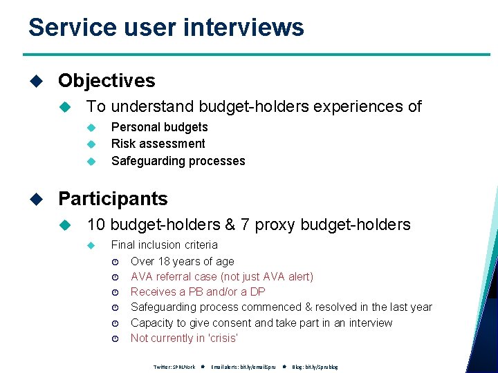Service user interviews Objectives To understand budget-holders experiences of Personal budgets Risk assessment Safeguarding