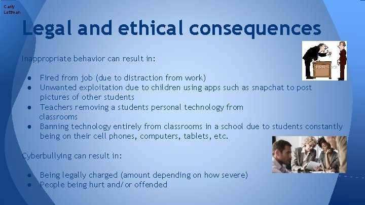 Carly Lottman Legal and ethical consequences Inappropriate behavior can result in: ● Fired from