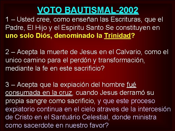 VOTO BAUTISMAL-2002 1 – Usted cree, como enseñan las Escrituras, que el Padre, El