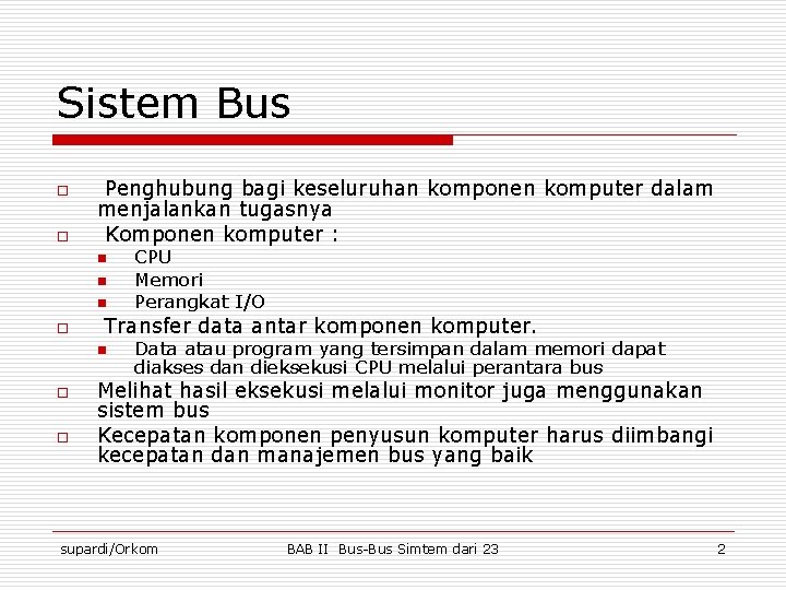 Sistem Bus o o Penghubung bagi keseluruhan komponen komputer dalam menjalankan tugasnya Komponen komputer