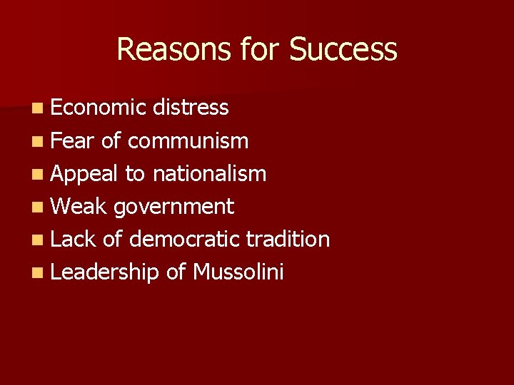 Reasons for Success n Economic distress n Fear of communism n Appeal to nationalism