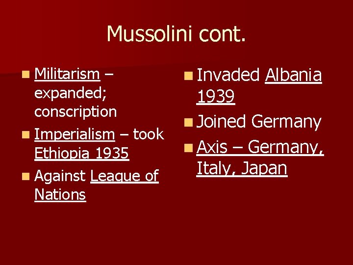 Mussolini cont. n Militarism – expanded; conscription n Imperialism – took Ethiopia 1935 n