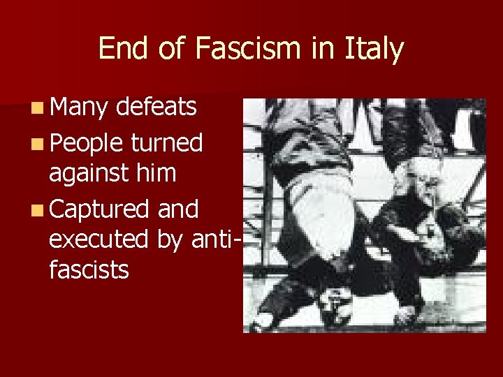End of Fascism in Italy n Many defeats n People turned against him n