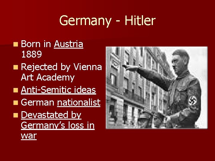 Germany - Hitler n Born in Austria 1889 n Rejected by Vienna Art Academy