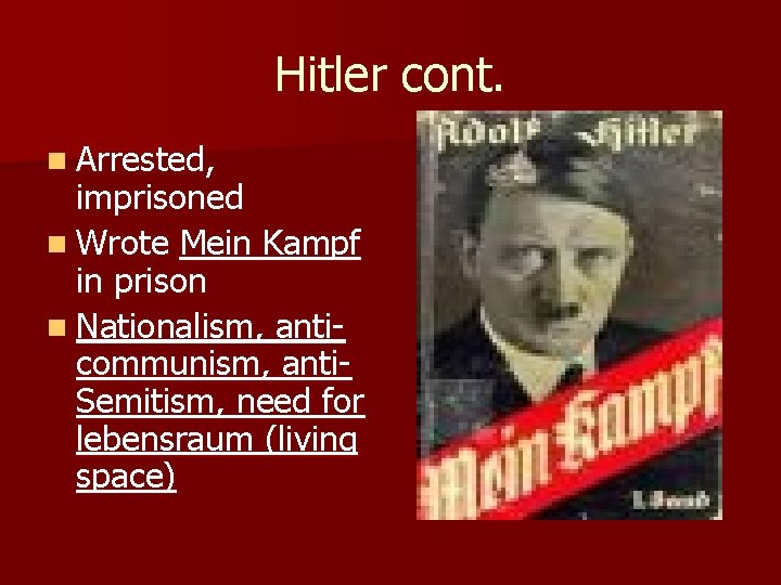 Hitler cont. n Arrested, imprisoned n Wrote Mein Kampf in prison n Nationalism, anticommunism,