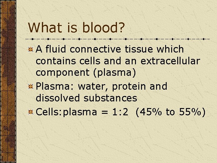 What is blood? A fluid connective tissue which contains cells and an extracellular component