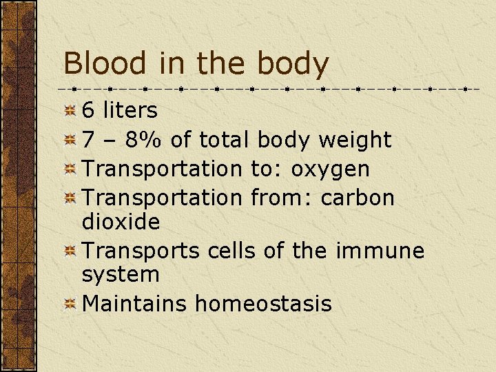 Blood in the body 6 liters 7 – 8% of total body weight Transportation
