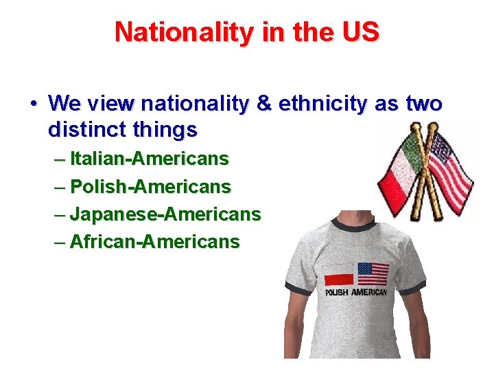 Nationality in the US • We view nationality & ethnicity as two distinct things