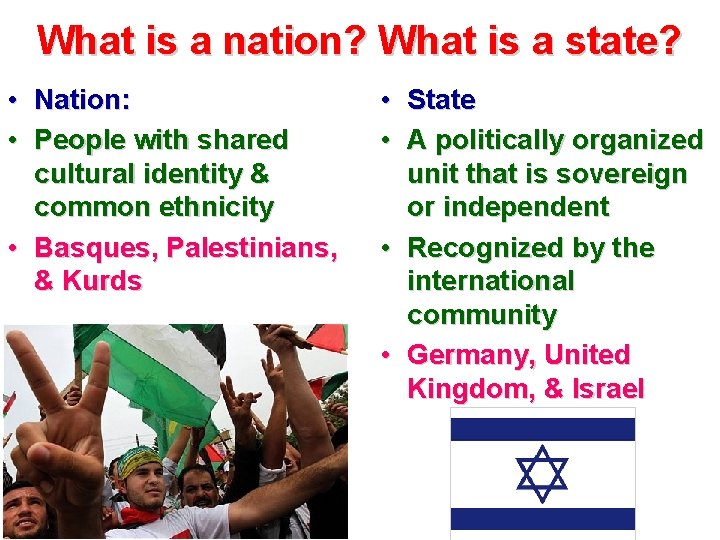 What is a nation? What is a state? • Nation: • People with shared