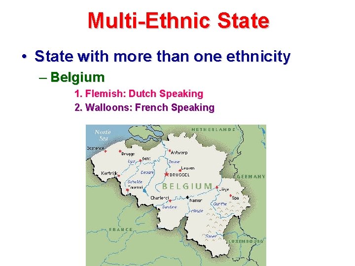 Multi-Ethnic State • State with more than one ethnicity – Belgium 1. Flemish: Dutch