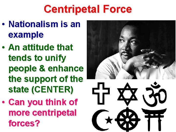 Centripetal Force • Nationalism is an example • An attitude that tends to unify