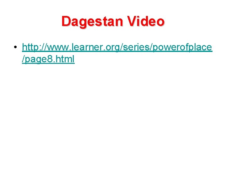 Dagestan Video • http: //www. learner. org/series/powerofplace /page 8. html 