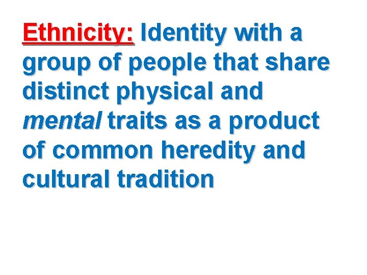Ethnicity: Identity with a group of people that share distinct physical and mental traits