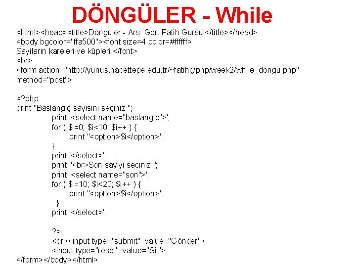 DÖNGÜLER - While <html><head><title>Döngüler - Ars. Gör. Fatih Gürsul</title></head> <body bgcolor="ffa 500"><font size=4 color=#ffffff>