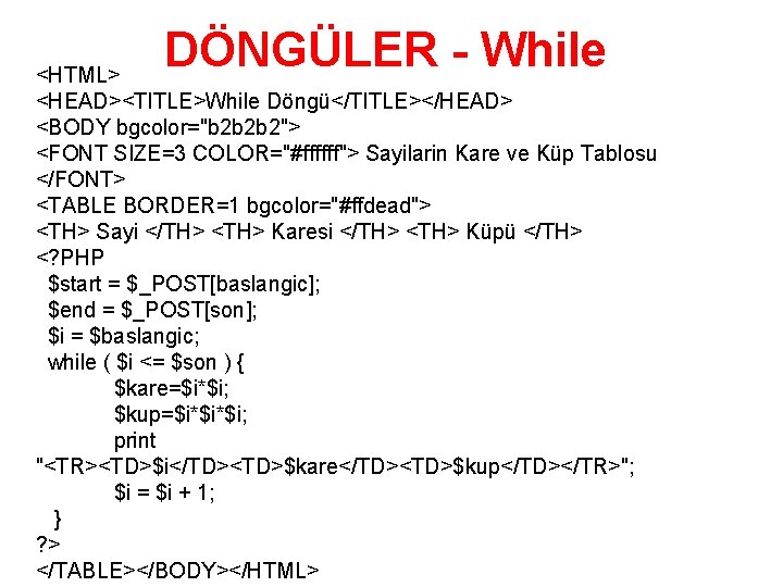 DÖNGÜLER - While <HTML> <HEAD><TITLE>While Döngü</TITLE></HEAD> <BODY bgcolor="b 2 b 2 b 2"> <FONT