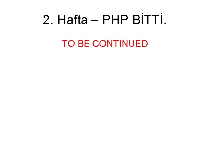 2. Hafta – PHP BİTTİ. TO BE CONTINUED 