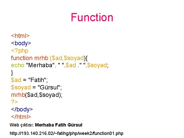 Function <html> <body> <? php function mrhb ($ad, $soyad){ echo "Merhaba". " ". $ad.