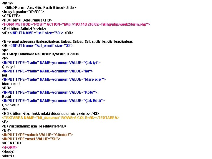 <html> <title>Form - Ars. Gör. Fatih Gürsul</title> <body bgcolor="ffa 500"> <CENTER> <H 3>Formu Doldurunuz</H