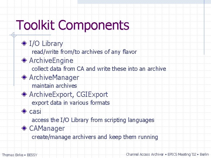 Toolkit Components I/O Library read/write from/to archives of any flavor Archive. Engine collect data