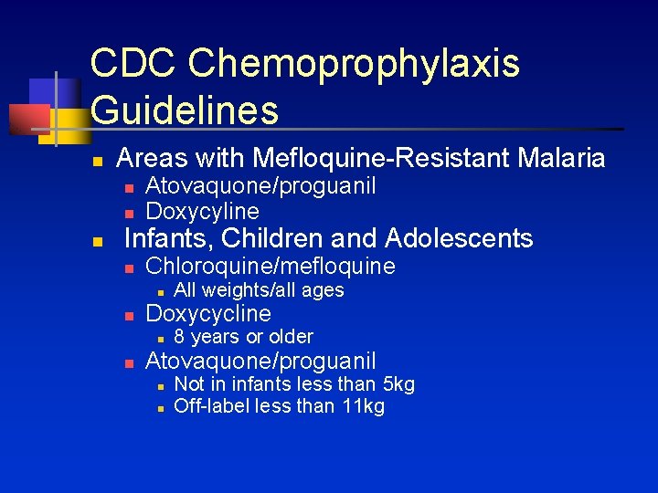 CDC Chemoprophylaxis Guidelines n Areas with Mefloquine-Resistant Malaria n n n Atovaquone/proguanil Doxycyline Infants,