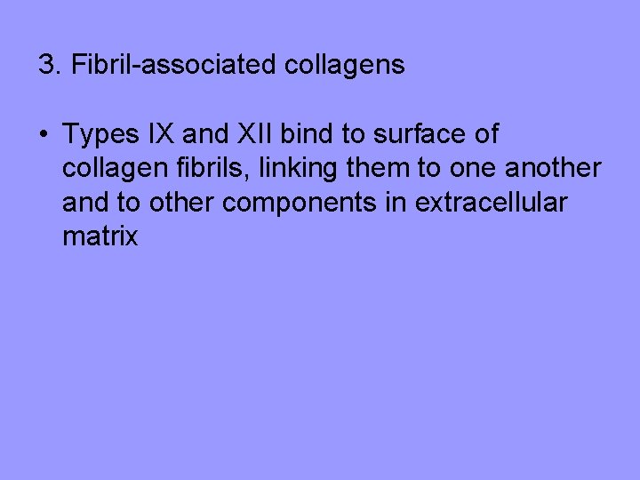 3. Fibril-associated collagens • Types IX and XII bind to surface of collagen fibrils, 3. Fibril-associated collagens • Types IX and XII bind to surface of collagen fibrils,