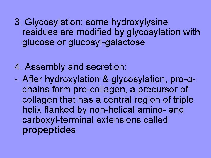 3. Glycosylation: some hydroxylysine residues are modified by glycosylation with glucose or glucosyl-galactose 4. 3. Glycosylation: some hydroxylysine residues are modified by glycosylation with glucose or glucosyl-galactose 4.