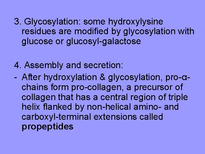 3. Glycosylation: some hydroxylysine residues are modified by glycosylation with glucose or glucosyl-galactose 4.