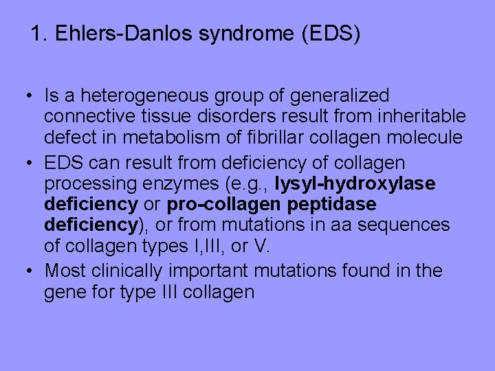1. Ehlers-Danlos syndrome (EDS) • Is a heterogeneous group of generalized connective tissue disorders 1. Ehlers-Danlos syndrome (EDS) • Is a heterogeneous group of generalized connective tissue disorders
