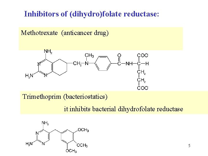 Inhibitors of (dihydro)folate reductase: Methotrexate (anticancer drug) N N Trimethoprim (bacteriostatics) it inhibits bacterial