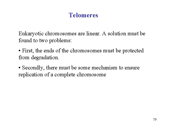 Telomeres Eukaryotic chromosomes are linear. A solution must be found to two problems: •