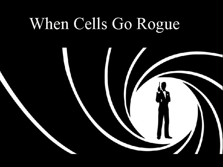 When Cells Go Rogue 