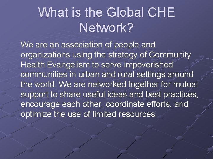 What is the Global CHE Network? We are an association of people and organizations