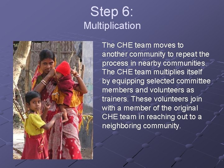 Step 6: Multiplication The CHE team moves to another community to repeat the process