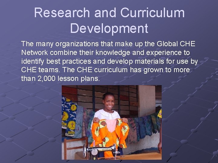 Research and Curriculum Development The many organizations that make up the Global CHE Network