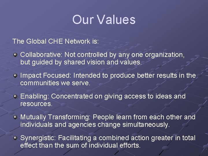Our Values The Global CHE Network is: Collaborative: Not controlled by any one organization,