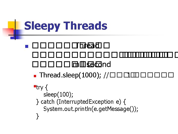 Sleepy Threads n ����� Thread ���������� millisecond n Thread. sleep(1000); //���� 1 ������ ntry