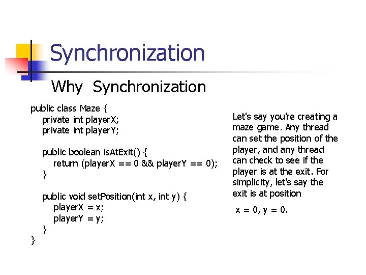 Synchronization Why Synchronization public class Maze { private int player. X; private int player.