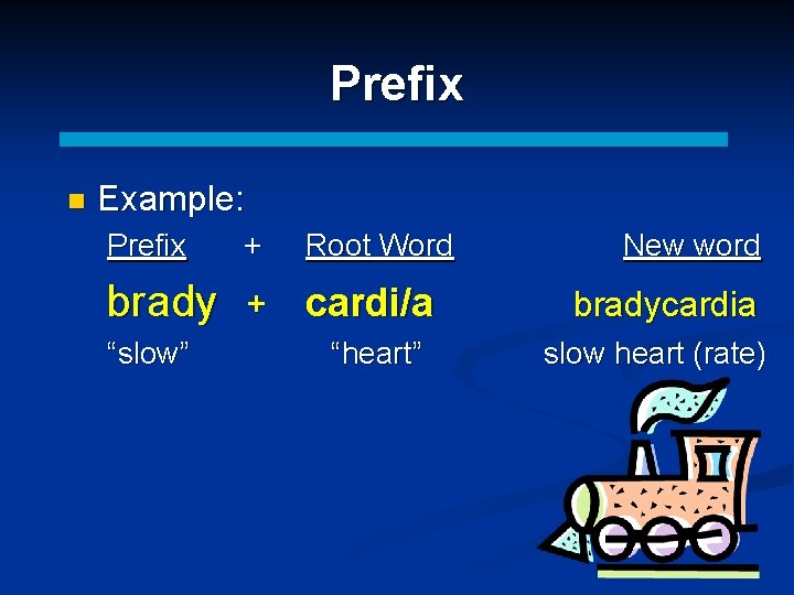 Prefix n Example: Prefix + Root Word brady + cardi/a “slow” “heart” New word