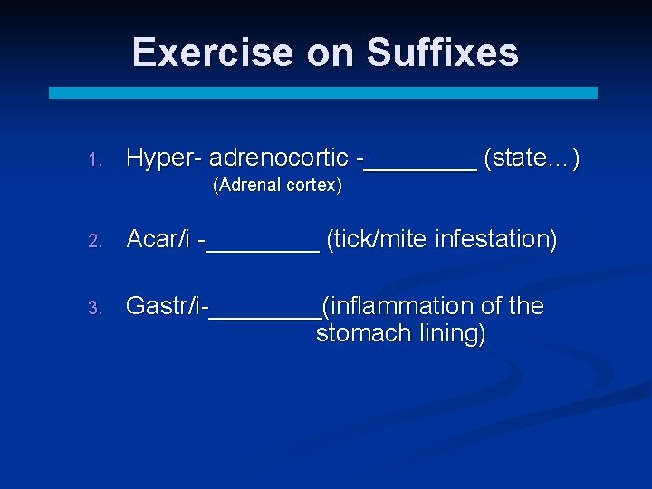 Exercise on Suffixes 1. Hyper- adrenocortic -____ (state…) (Adrenal cortex) 2. Acar/i -____ (tick/mite