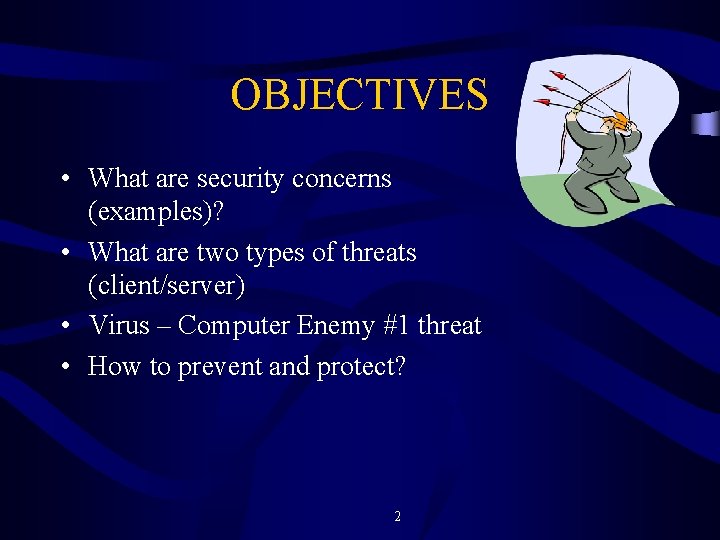 OBJECTIVES • What are security concerns (examples)? • What are two types of threats