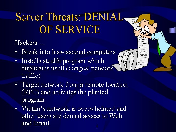 Server Threats: DENIAL OF SERVICE Hackers … • Break into less-secured computers • Installs