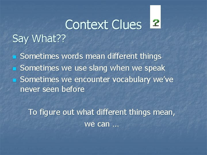 Context Clues Say What? ? n n n Sometimes words mean different things Sometimes