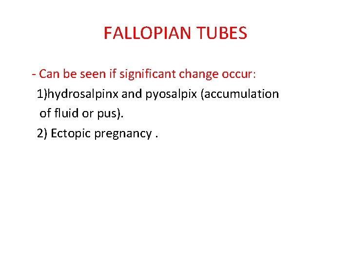 FALLOPIAN TUBES - Can be seen if significant change occur: 1)hydrosalpinx and pyosalpix (accumulation