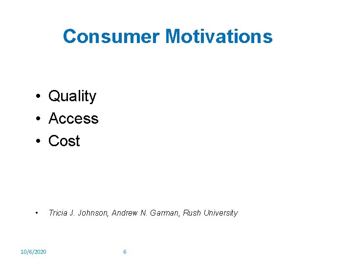 Consumer Motivations • Quality • Access • Cost • 10/6/2020 Tricia J. Johnson, Andrew