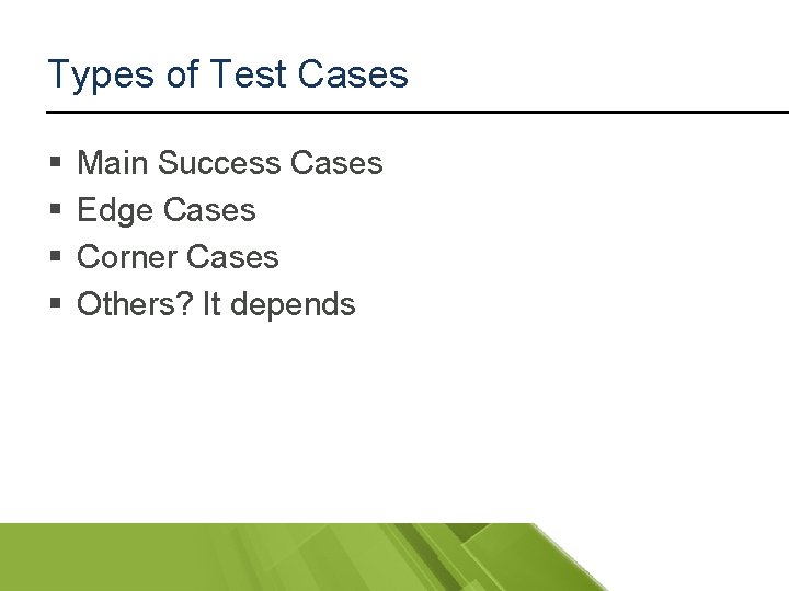 Types of Test Cases § § Main Success Cases Edge Cases Corner Cases Others?