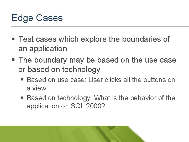 Edge Cases § Test cases which explore the boundaries of an application § The
