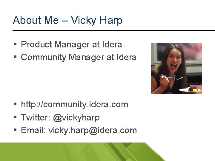 About Me – Vicky Harp § Product Manager at Idera § Community Manager at