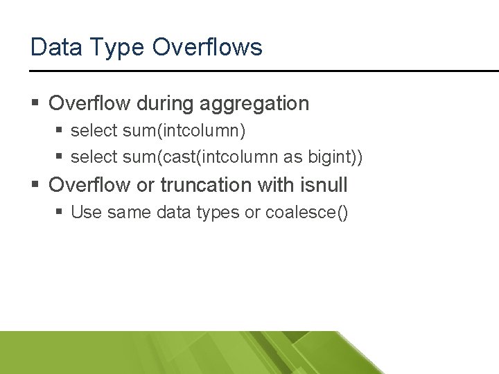 Data Type Overflows § Overflow during aggregation § select sum(intcolumn) § select sum(cast(intcolumn as